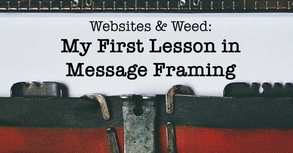 Websites &Amp; Weed | My First Lesson In Message Framing | Randy Lyman, Writer &Amp; Blogging Coach
